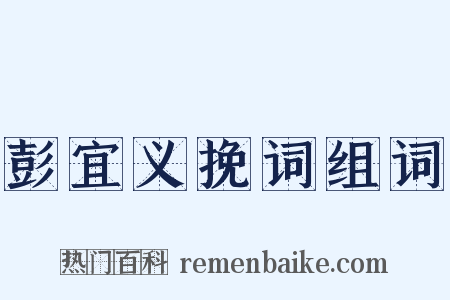 彭宜义挽词组词是什么意思的图片
